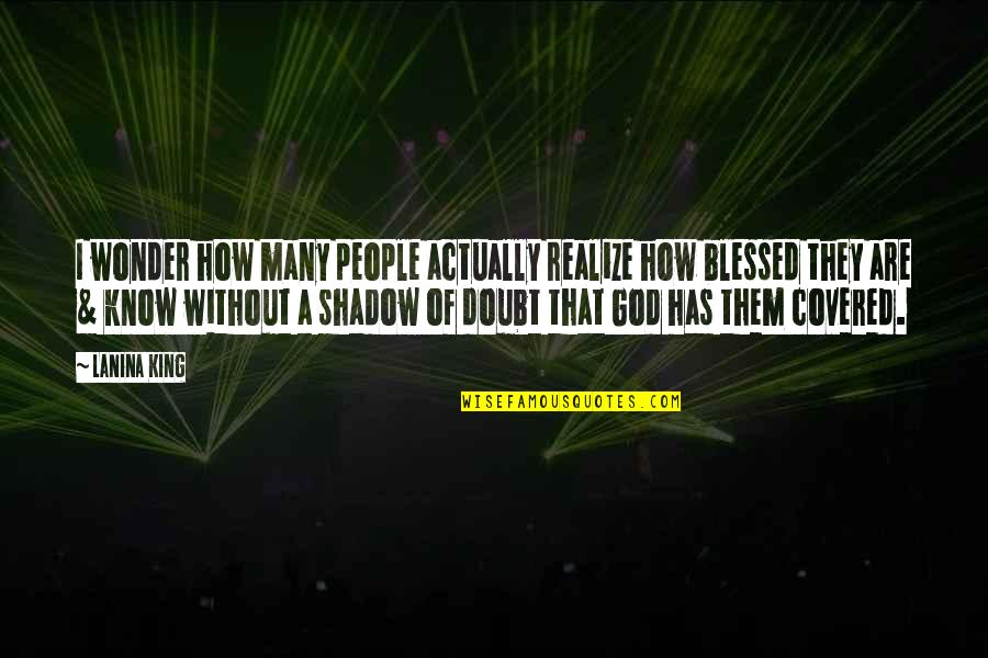 Realize God Quotes By LaNina King: I wonder how many people actually realize how Realize God Quotes By LaNina King: I wonder how many people actually realize how