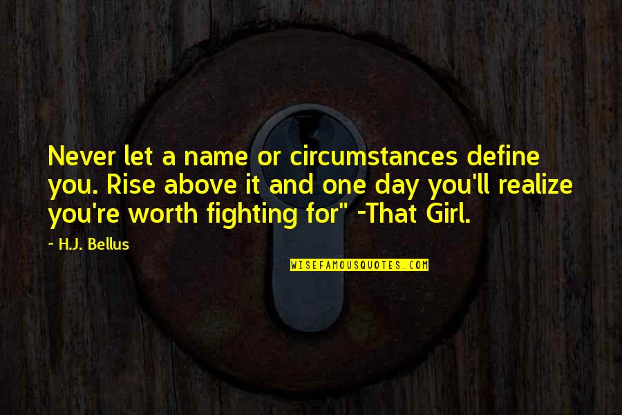 Realize My Worth Quotes By H.J. Bellus: Never let a name or circumstances define you. Realize My Worth Quotes By H.J. Bellus: Never let a name or circumstances define you.