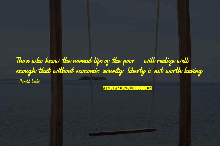 Realize My Worth Quotes By Harold Laski: Those who know the normal life of the Realize My Worth Quotes By Harold Laski: Those who know the normal life of the