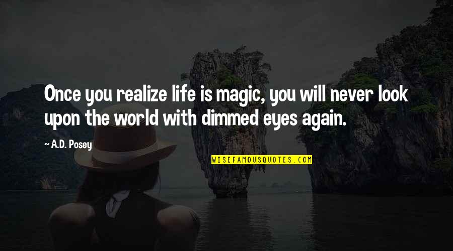 Realize Quotes And Quotes By A.D. Posey: Once you realize life is magic, you will