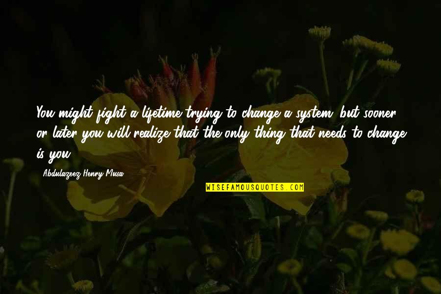 Realize Quotes And Quotes By Abdulazeez Henry Musa: You might fight a lifetime trying to change