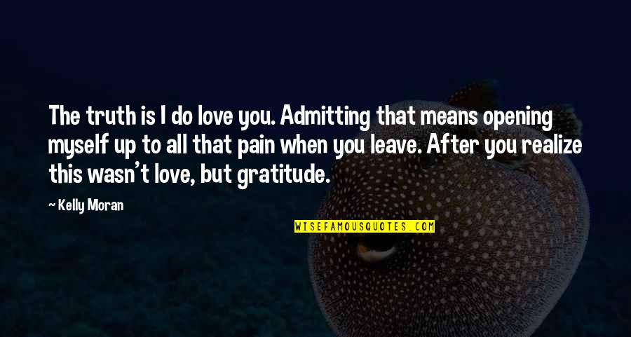 Realize Quotes And Quotes By Kelly Moran: The truth is I do love you. Admitting