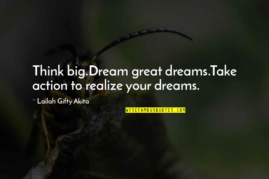 Realize Quotes And Quotes By Lailah Gifty Akita: Think big.Dream great dreams.Take action to realize your