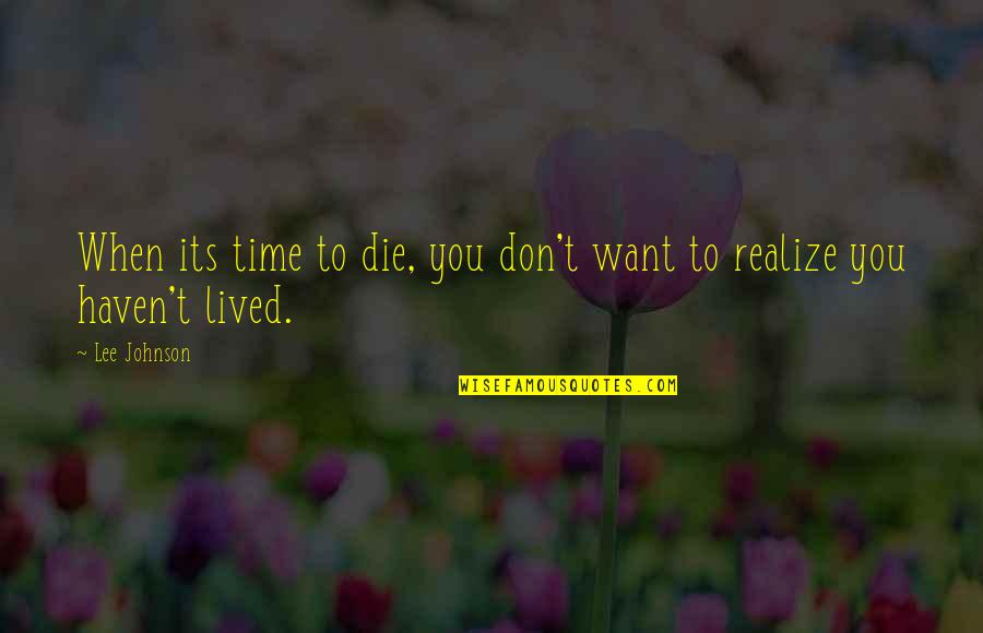 Realize Quotes And Quotes By Lee Johnson: When its time to die, you don't want
