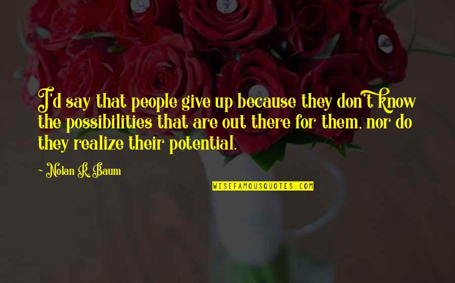 Realize Quotes And Quotes By Nolan R. Baum: I'd say that people give up because they