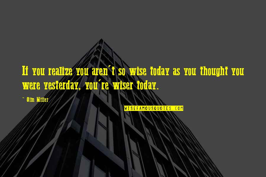 Realize Quotes And Quotes By Olin Miller: If you realize you aren't so wise today