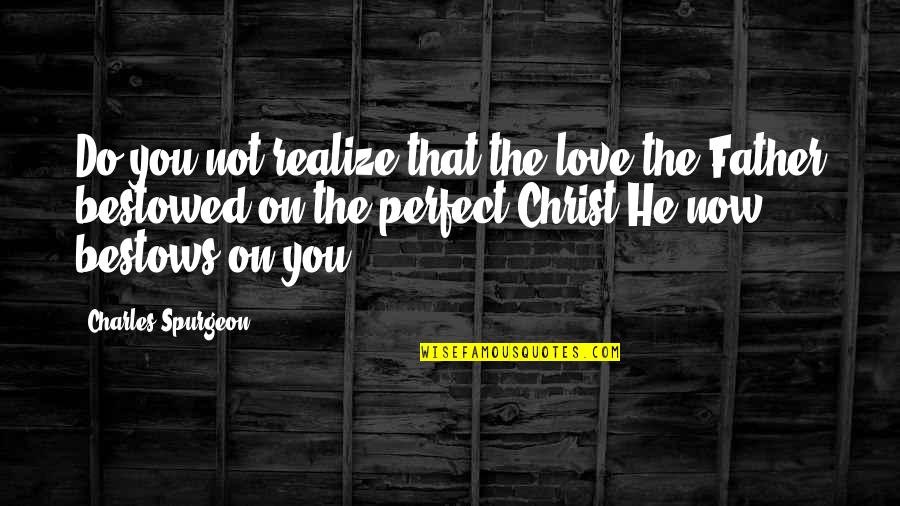 Realize Quotes By Charles Spurgeon: Do you not realize that the love the
