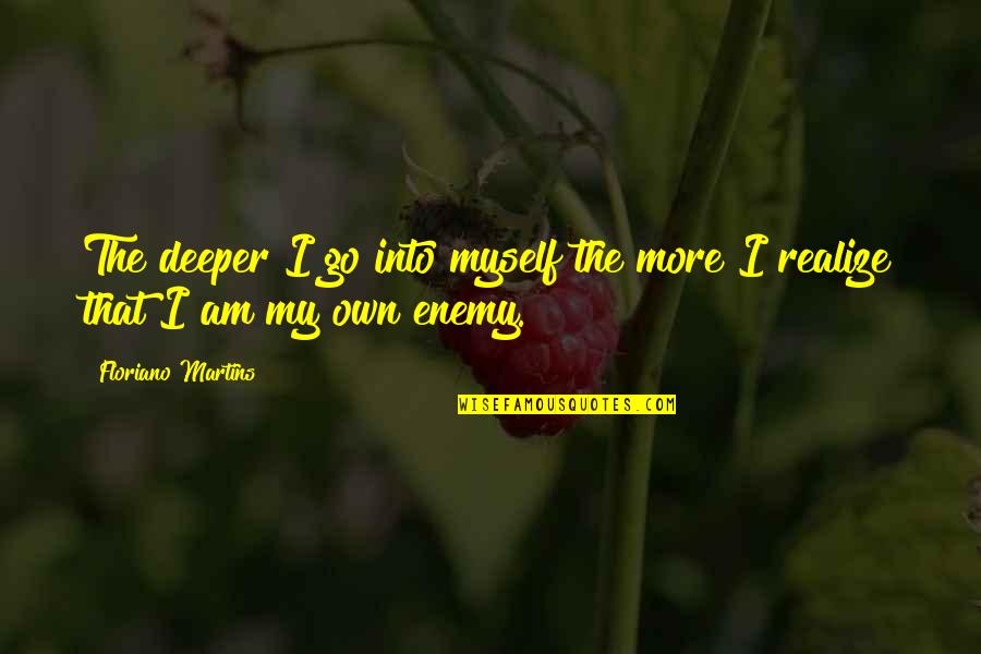 Realize Quotes By Floriano Martins: The deeper I go into myself the more