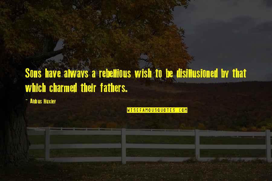 Realize Sayings Quotes By Aldous Huxley: Sons have always a rebellious wish to be