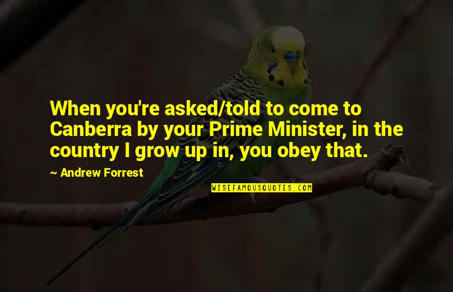 Realize Sayings Quotes By Andrew Forrest: When you're asked/told to come to Canberra by