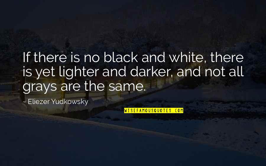 Realize Sayings Quotes By Eliezer Yudkowsky: If there is no black and white, there