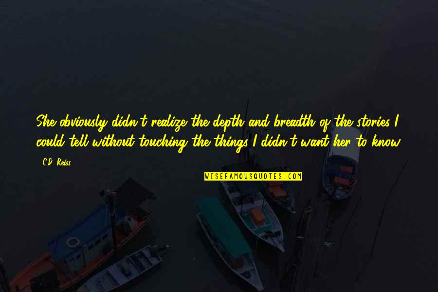 Realize Things Quotes By C.D. Reiss: She obviously didn't realize the depth and breadth