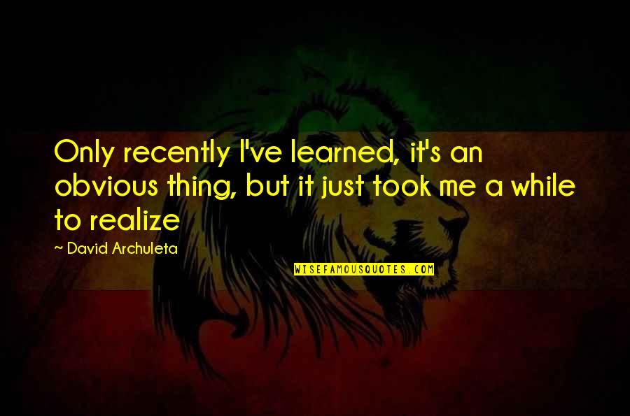 Realize Things Quotes By David Archuleta: Only recently I've learned, it's an obvious thing,