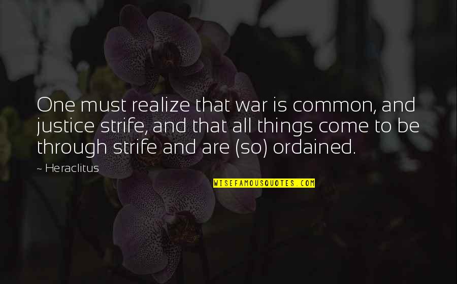 Realize Things Quotes By Heraclitus: One must realize that war is common, and