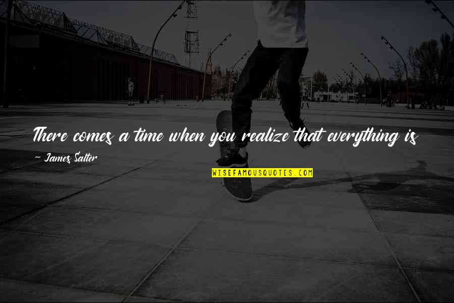 Realize Things Quotes By James Salter: There comes a time when you realize that