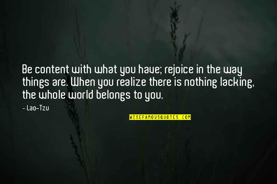 Realize Things Quotes By Lao-Tzu: Be content with what you have; rejoice in