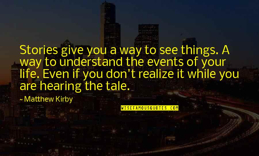 Realize Things Quotes By Matthew Kirby: Stories give you a way to see things.