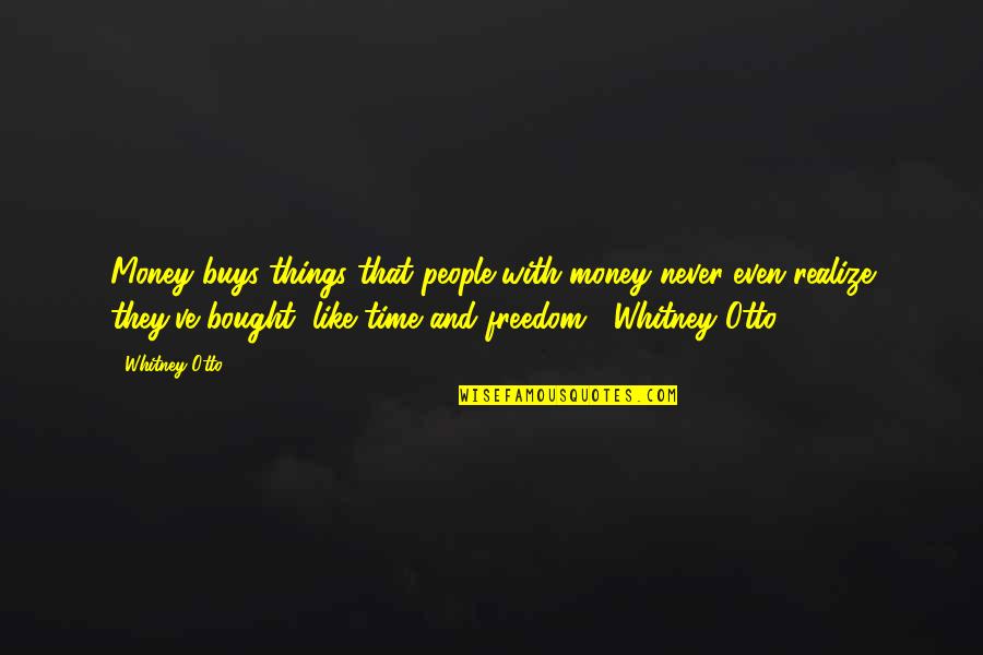 Realize Things Quotes By Whitney Otto: Money buys things that people with money never