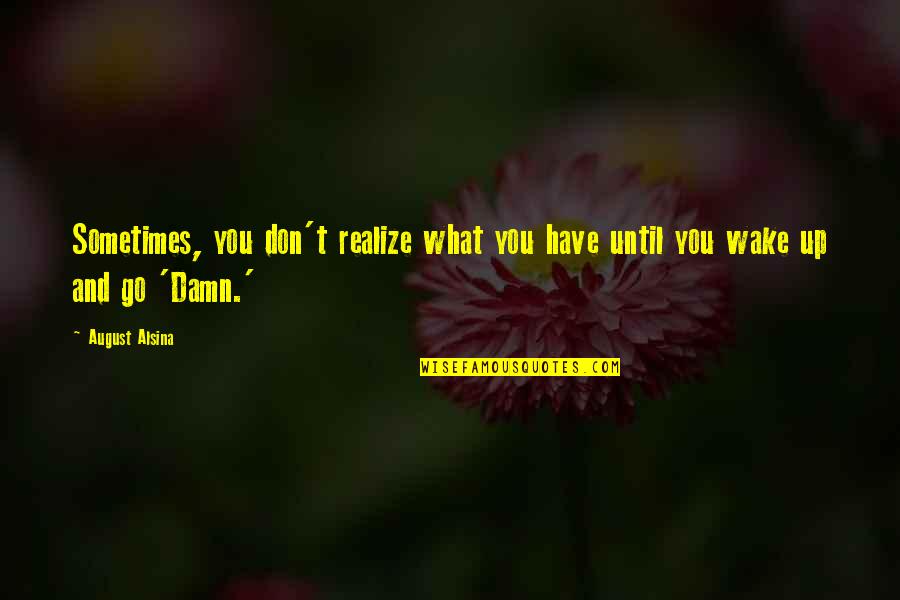 Realize What You Have Quotes By August Alsina: Sometimes, you don't realize what you have until