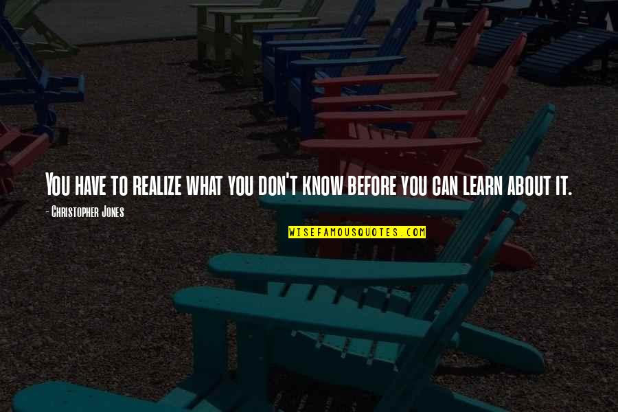 Realize What You Have Quotes By Christopher Jones: You have to realize what you don't know