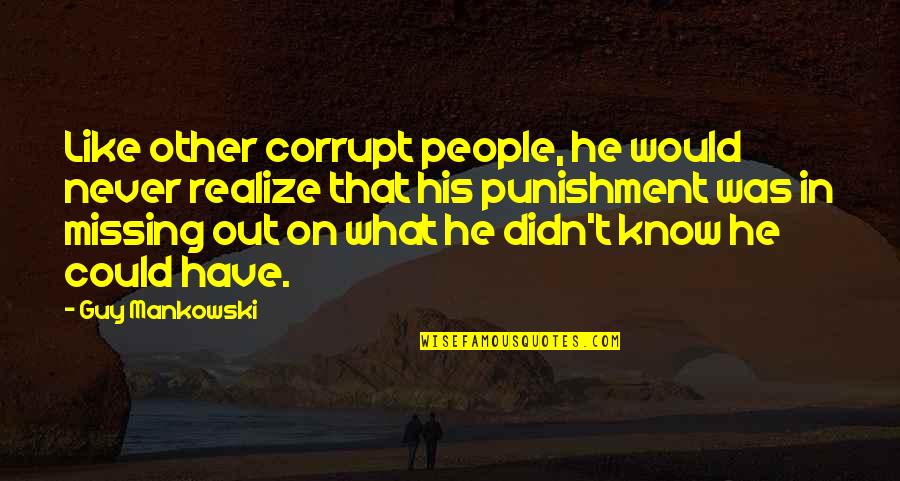 Realize What You Have Quotes By Guy Mankowski: Like other corrupt people, he would never realize