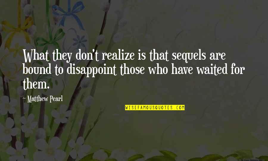 Realize What You Have Quotes By Matthew Pearl: What they don't realize is that sequels are