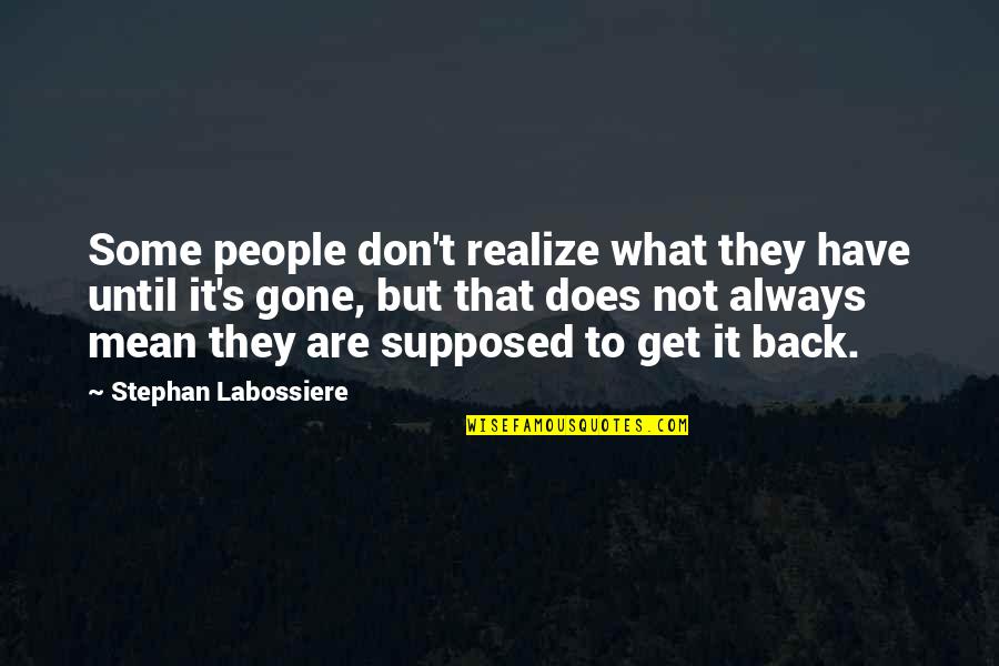 Realize What You Have Until It's Gone Quotes By Stephan Labossiere: Some people don't realize what they have until