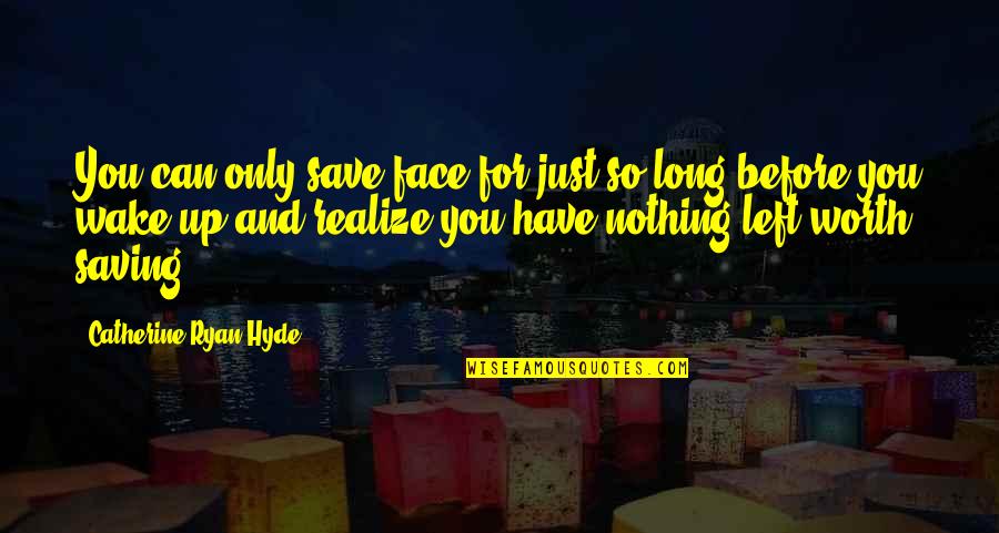 Realize Worth Quotes By Catherine Ryan Hyde: You can only save face for just so Realize Worth Quotes By Catherine Ryan Hyde: You can only save face for just so