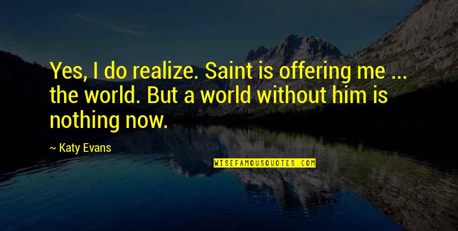 Realize You Love Me Quotes By Katy Evans: Yes, I do realize. Saint is offering me