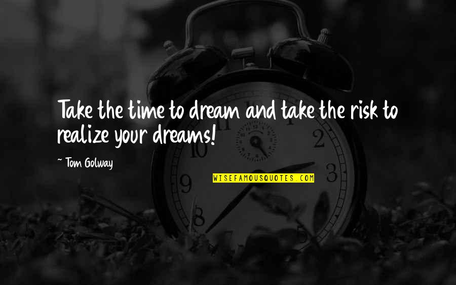 Realize Your Dreams Quotes By Tom Golway: Take the time to dream and take the