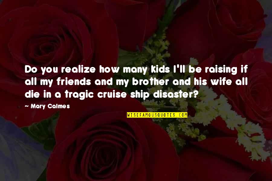 Realize Your Friends Quotes By Mary Calmes: Do you realize how many kids I'll be