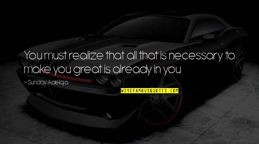 Realize Your Goals Quotes By Sunday Adelaja: You must realize that all that is necessary