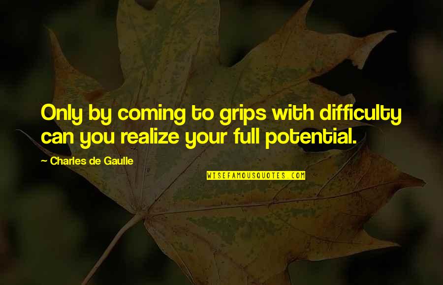 Realize Your Potential Quotes By Charles De Gaulle: Only by coming to grips with difficulty can