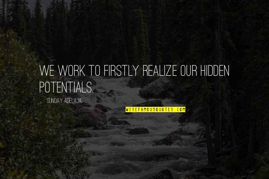 Realize Your Potential Quotes By Sunday Adelaja: We work to firstly realize our hidden potentials.