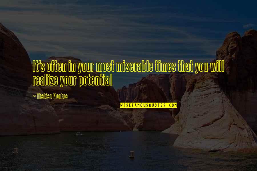 Realize Your Potential Quotes By Thabiso Monkoe: It's often in your most miserable times that