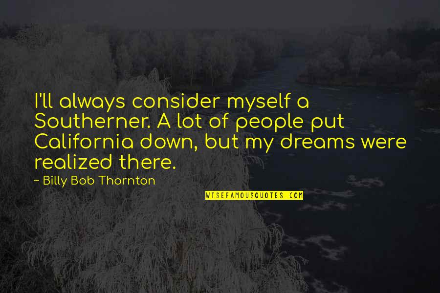Realized Dreams Quotes By Billy Bob Thornton: I'll always consider myself a Southerner. A lot