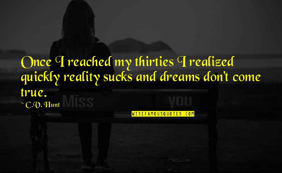 Realized Dreams Quotes By C.V. Hunt: Once I reached my thirties I realized quickly