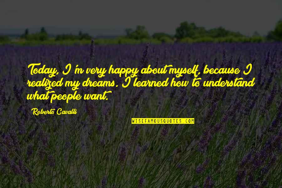Realized Dreams Quotes By Roberto Cavalli: Today, I'm very happy about myself, because I