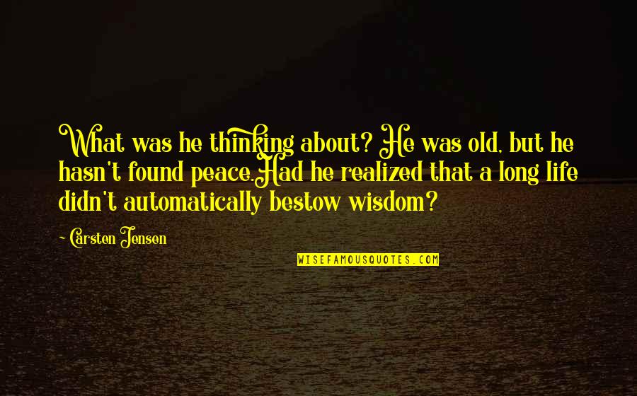 Realized Life Quotes By Carsten Jensen: What was he thinking about? He was old,