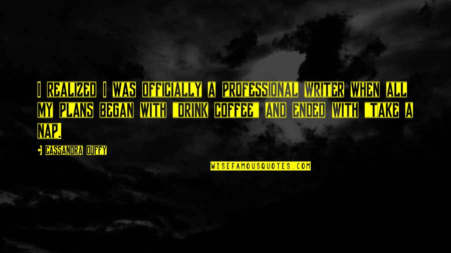 Realized Life Quotes By Cassandra Duffy: I realized I was officially a professional writer