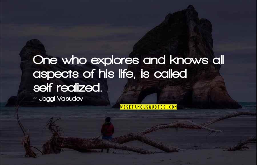 Realized Life Quotes By Jaggi Vasudev: One who explores and knows all aspects of