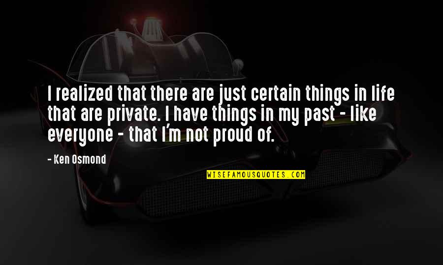 Realized Life Quotes By Ken Osmond: I realized that there are just certain things