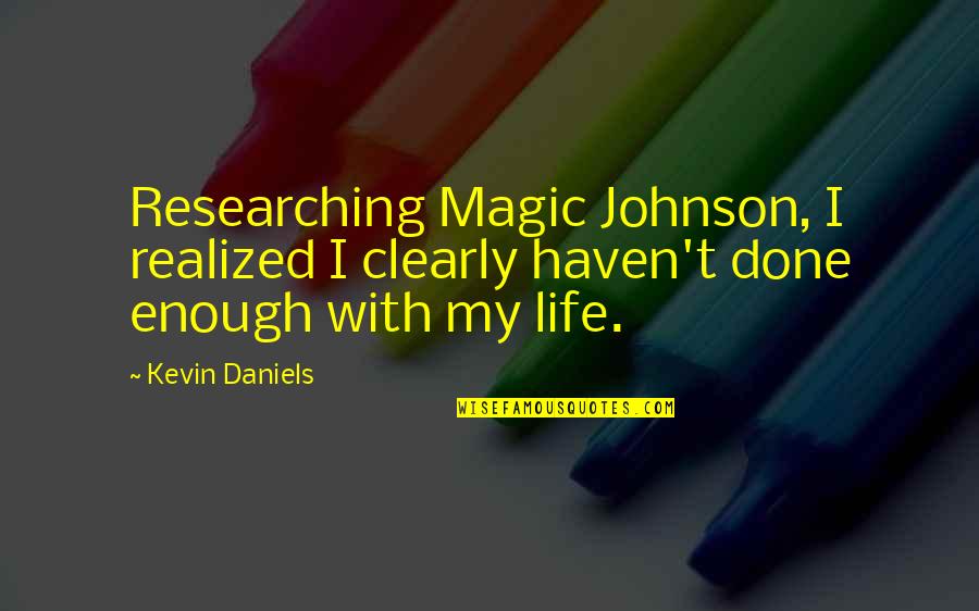 Realized Life Quotes By Kevin Daniels: Researching Magic Johnson, I realized I clearly haven't