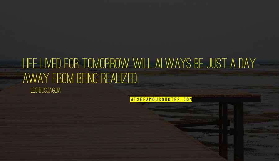 Realized Life Quotes By Leo Buscaglia: Life lived for tomorrow will always be just