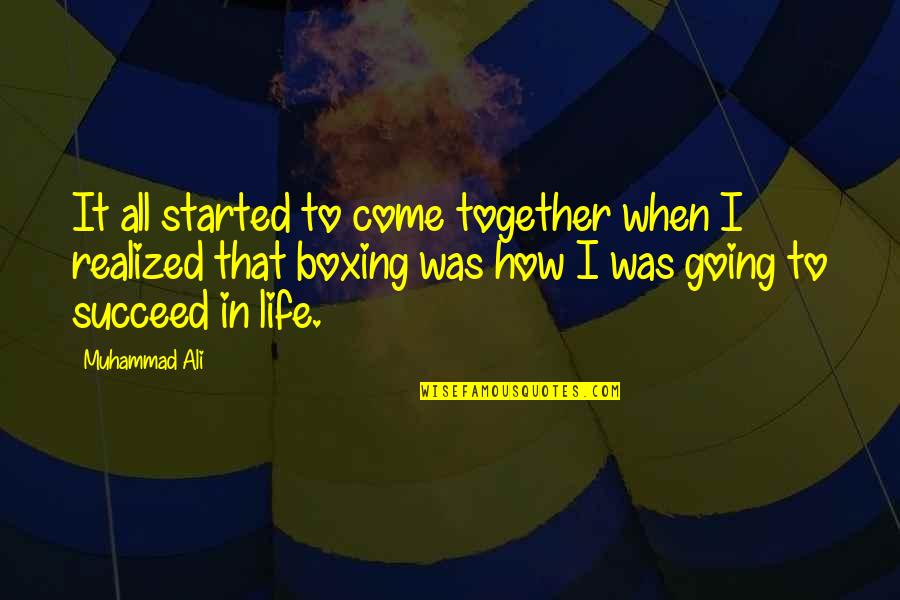 Realized Life Quotes By Muhammad Ali: It all started to come together when I