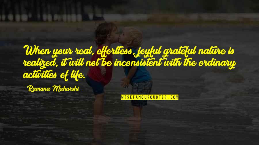 Realized Life Quotes By Ramana Maharshi: When your real, effortless, joyful grateful nature is