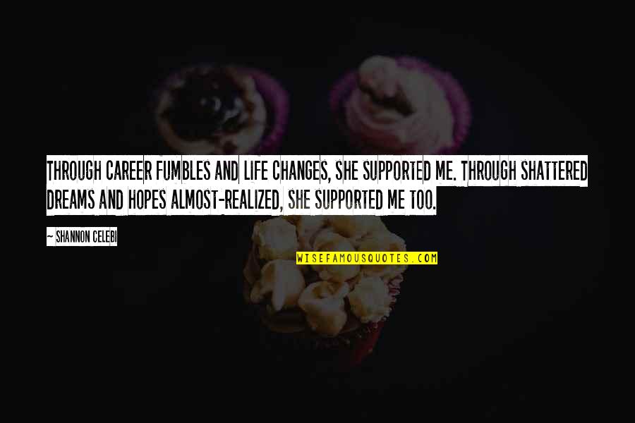 Realized Life Quotes By Shannon Celebi: Through career fumbles and life changes, she supported