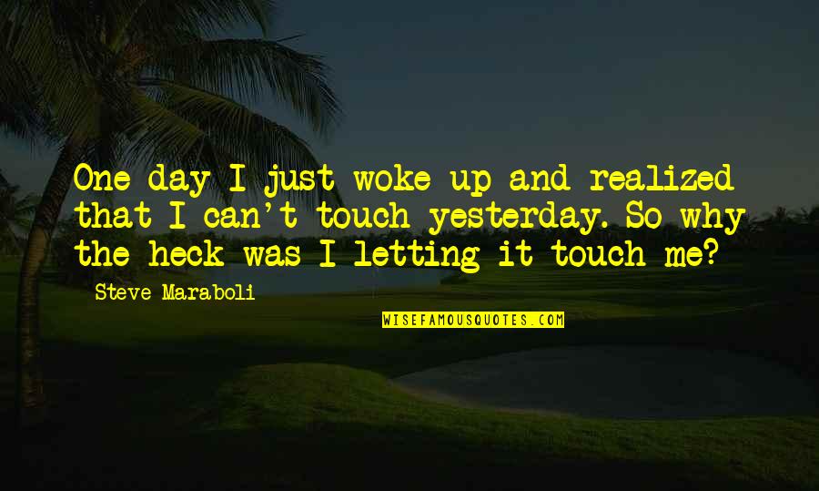 Realized Life Quotes By Steve Maraboli: One day I just woke up and realized