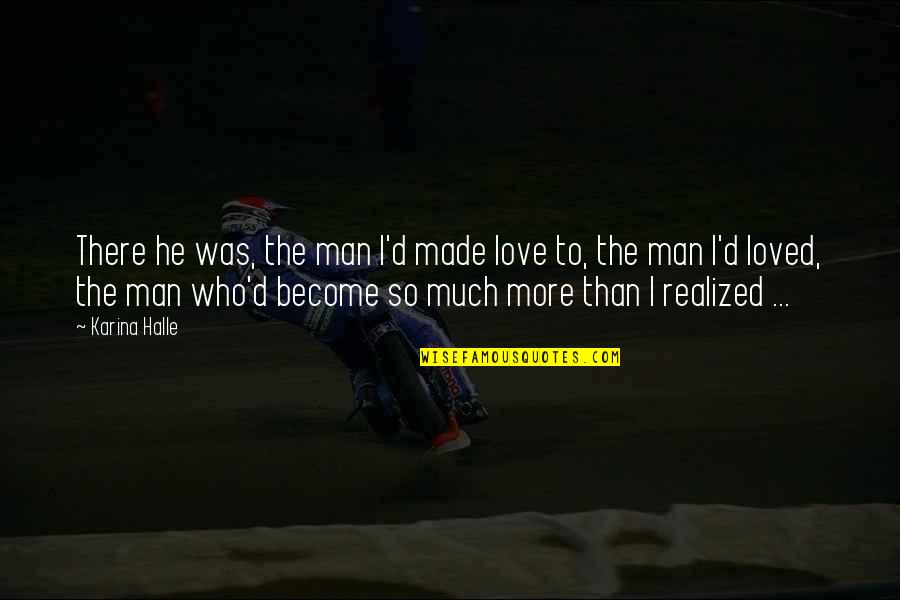 Realized Love Quotes By Karina Halle: There he was, the man I'd made love