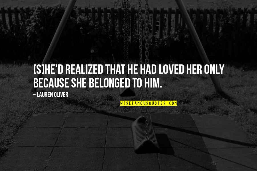 Realized Love Quotes By Lauren Oliver: [S]he'd realized that he had loved her only